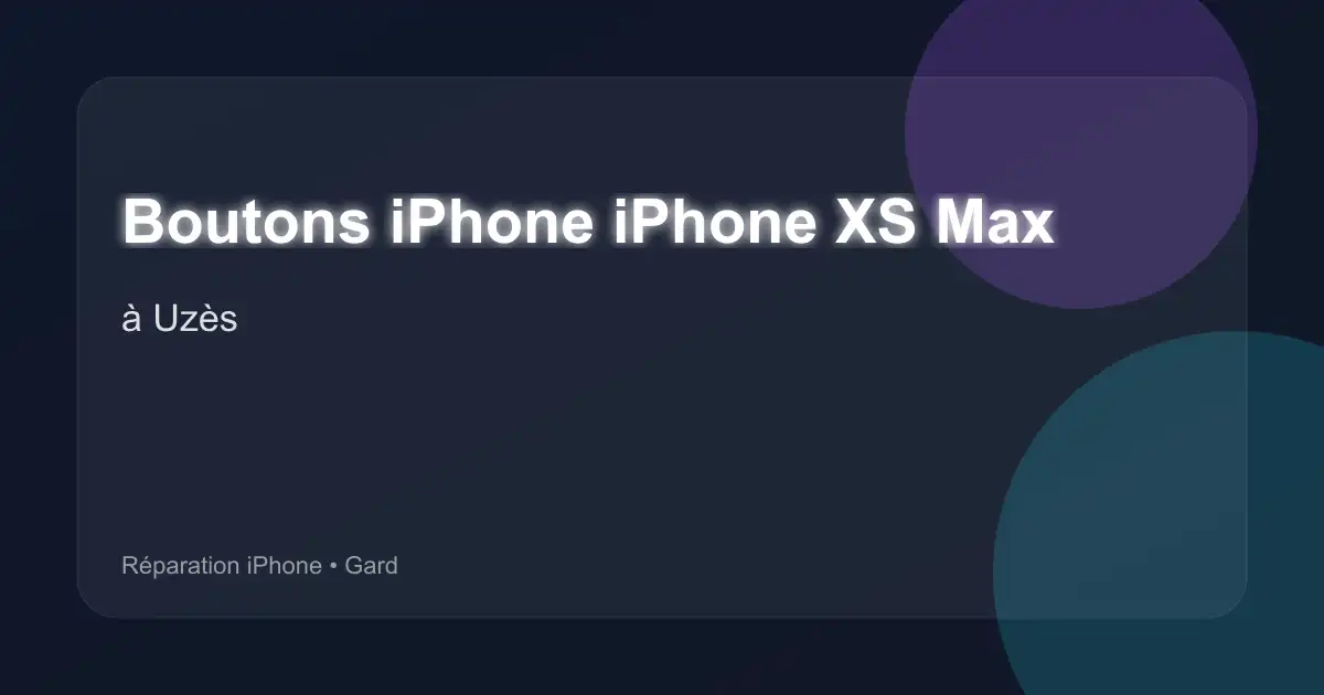 Boutons iPhone iPhone XS Max à Uzès (Gard)