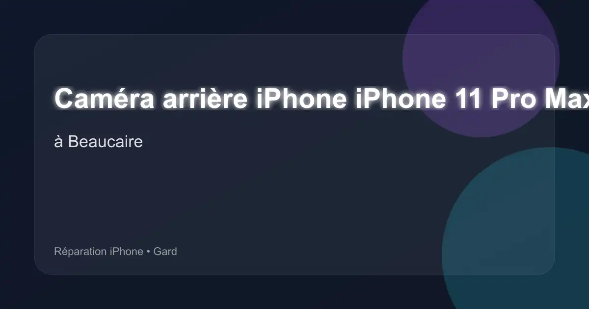 Caméra arrière iPhone iPhone 11 Pro Max à Beaucaire (Gard)