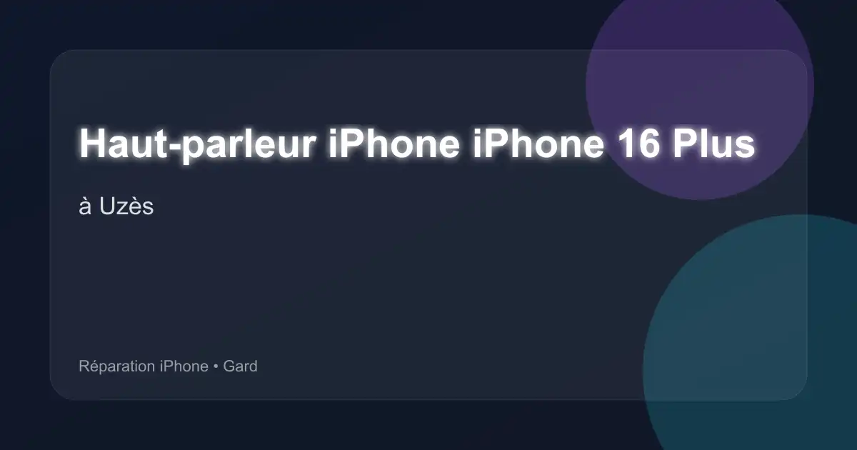 Haut-parleur iPhone iPhone 16 Plus à Uzès (Gard)
